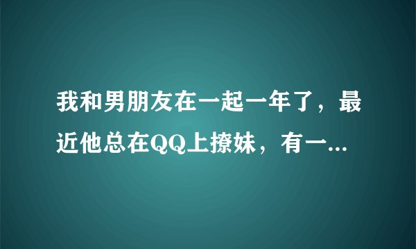 我和男朋友在一起一年了，最近他总在QQ上撩妹，有一次吵架还动手打了我，我该怎么办？