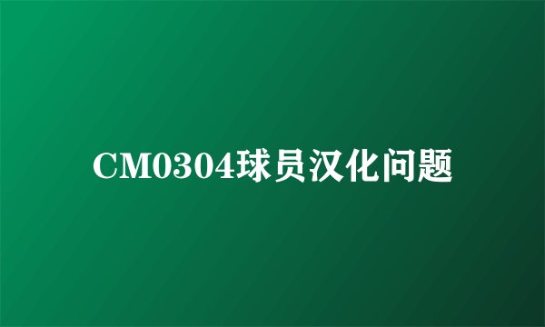 CM0304球员汉化问题