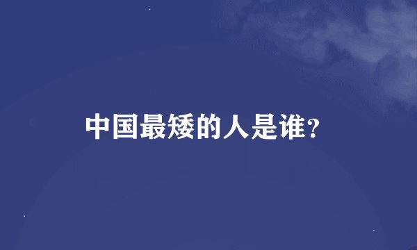 中国最矮的人是谁？