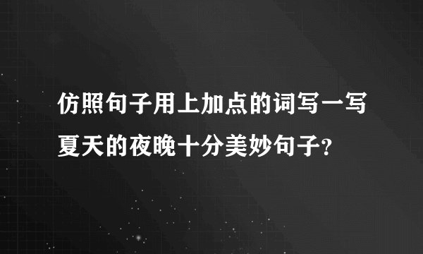 仿照句子用上加点的词写一写夏天的夜晚十分美妙句子？