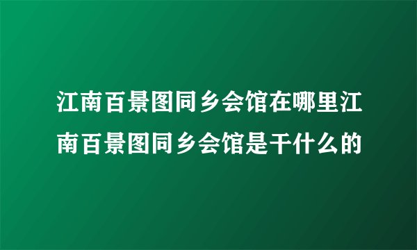 江南百景图同乡会馆在哪里江南百景图同乡会馆是干什么的