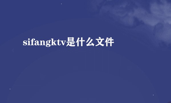 sifangktv是什么文件