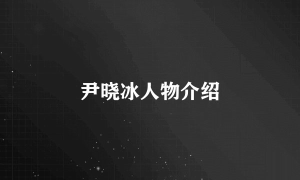 尹晓冰人物介绍