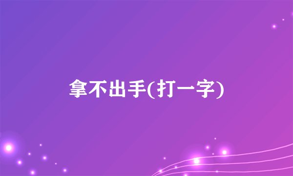 拿不出手(打一字)