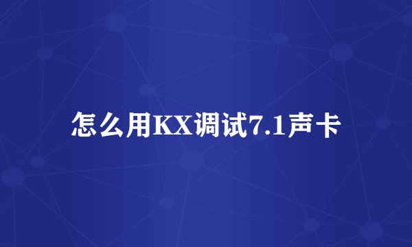怎么用KX调试7.1声卡
