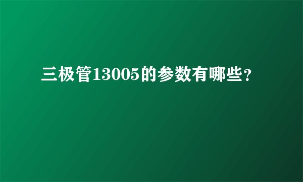三极管13005的参数有哪些？
