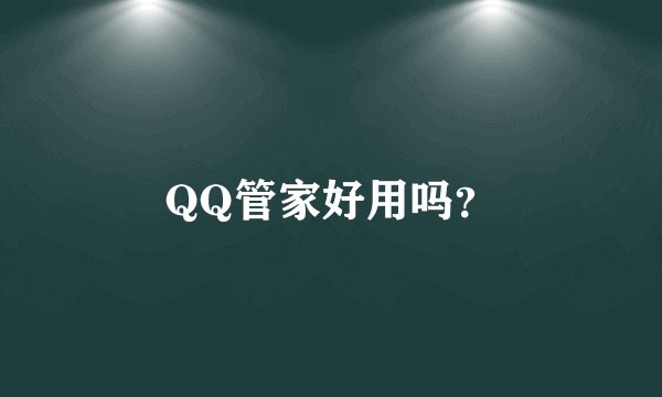 QQ管家好用吗？