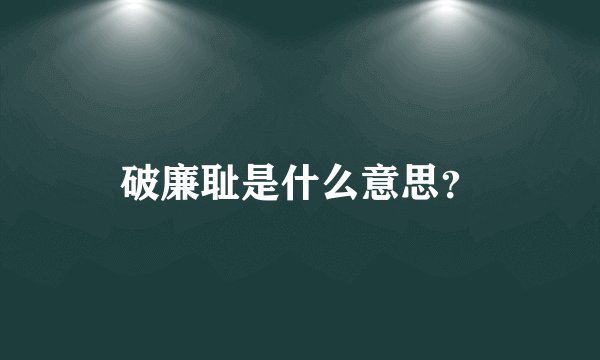 破廉耻是什么意思？