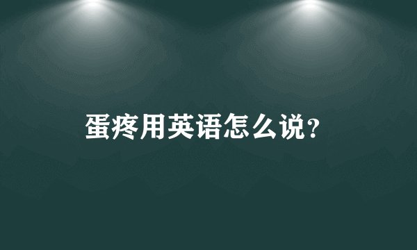 蛋疼用英语怎么说？
