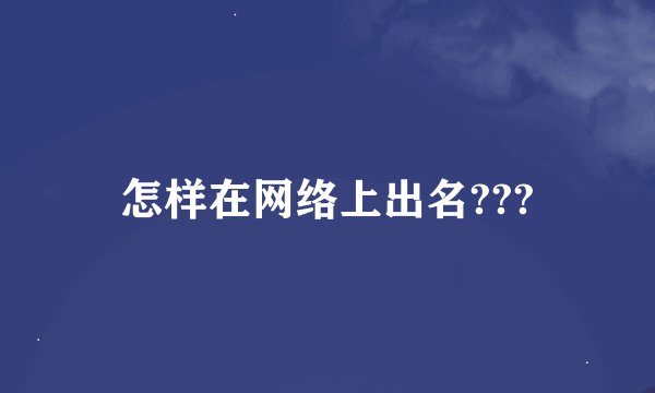 怎样在网络上出名???