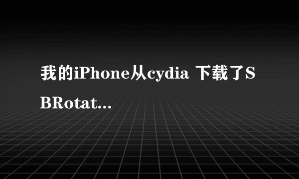 我的iPhone从cydia 下载了SBRotator 但是下载了以后就不能起动iPhone了。 我该怎么帮？