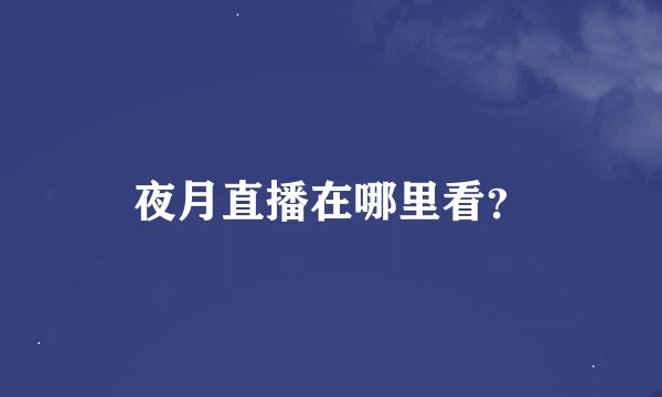 夜月直播在哪里看？