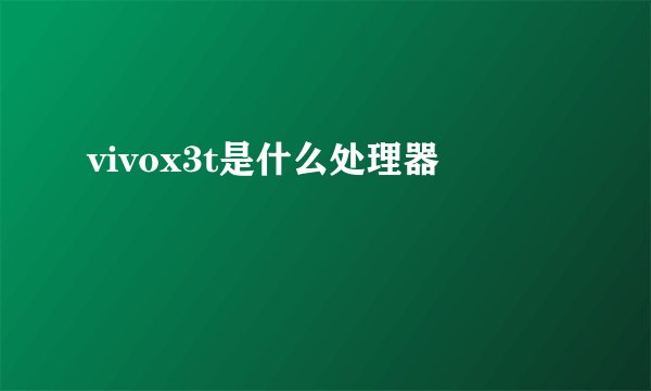 vivox3t是什么处理器
