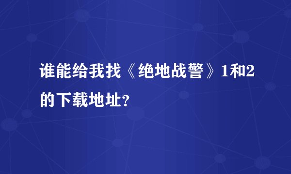 谁能给我找《绝地战警》1和2的下载地址？