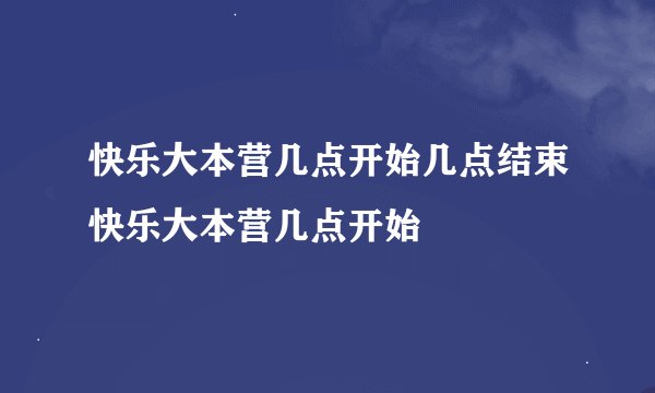 快乐大本营几点开始几点结束快乐大本营几点开始