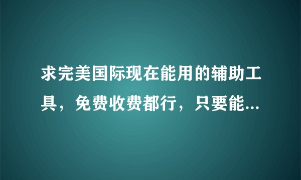 求完美国际现在能用的辅助工具，免费收费都行，只要能用一定追分