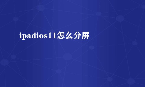 ipadios11怎么分屏