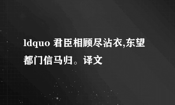 ldquo 君臣相顾尽沾衣,东望都门信马归。译文