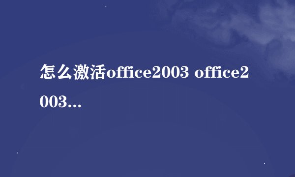 怎么激活office2003 office2003激活密钥