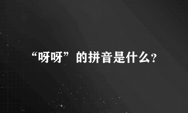 “呀呀”的拼音是什么？