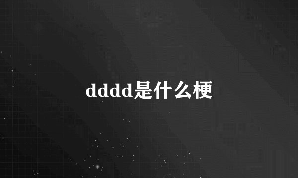 dddd是什么梗