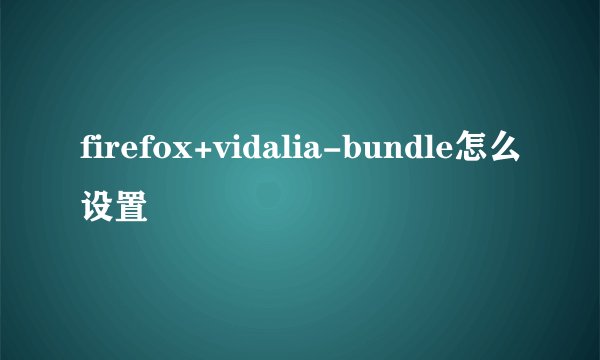 firefox+vidalia-bundle怎么设置