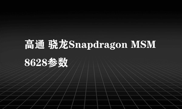 高通 骁龙Snapdragon MSM8628参数