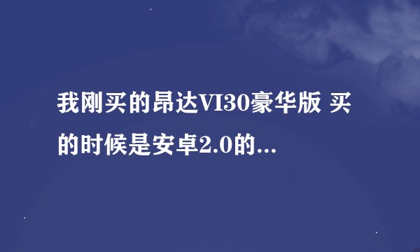 我刚买的昂达VI30豪华版 买的时候是安卓2.0的我想刷成4.0安卓 可是刷机之后黑屏了