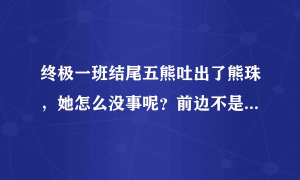 终极一班结尾五熊吐出了熊珠，她怎么没事呢？前边不是离开它就会衰老吗？