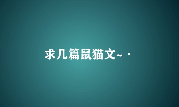 求几篇鼠猫文~·