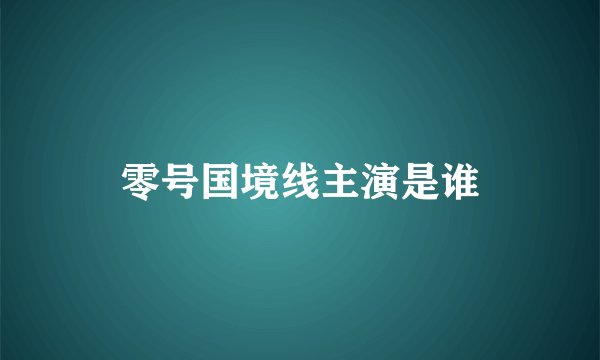 零号国境线主演是谁