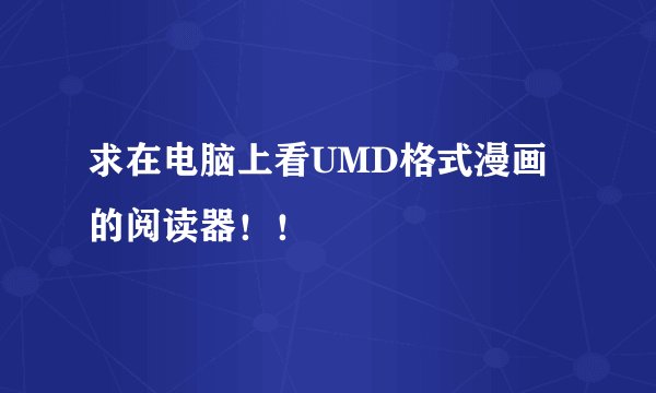 求在电脑上看UMD格式漫画的阅读器！！