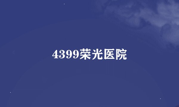 4399荣光医院