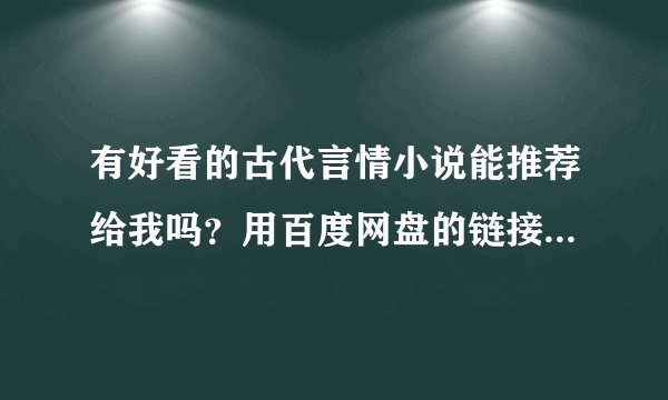 有好看的古代言情小说能推荐给我吗？用百度网盘的链接发给我，谢谢！