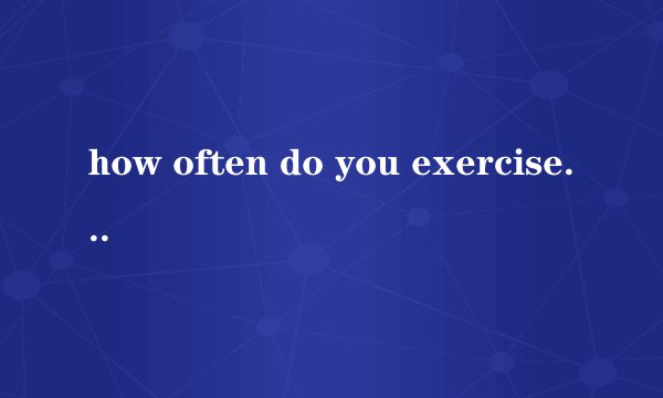 how often do you exercise的中文意思