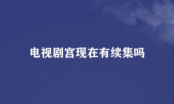 电视剧宫现在有续集吗
