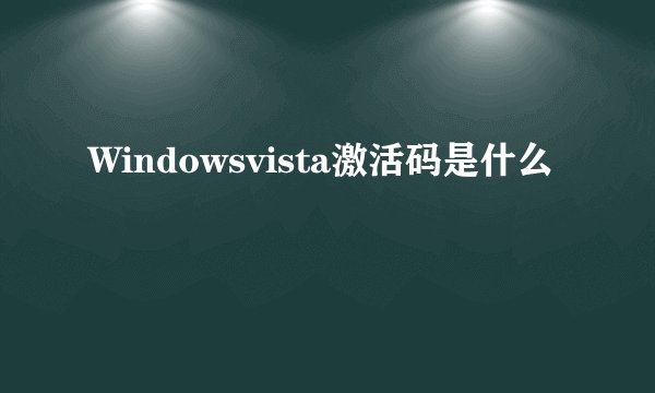 Windowsvista激活码是什么