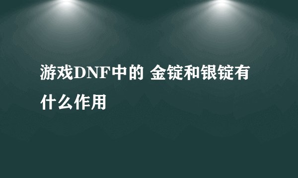 游戏DNF中的 金锭和银锭有什么作用