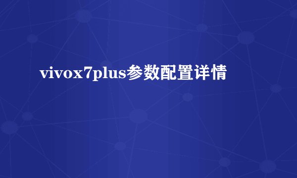 vivox7plus参数配置详情