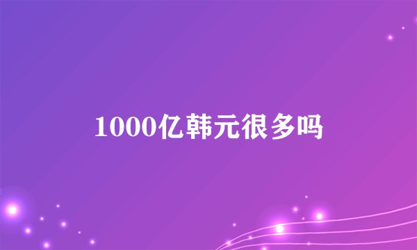 1000亿韩元很多吗