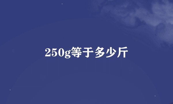 250g等于多少斤