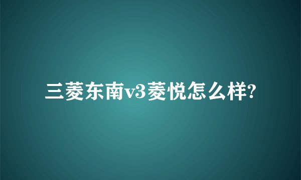 三菱东南v3菱悦怎么样?