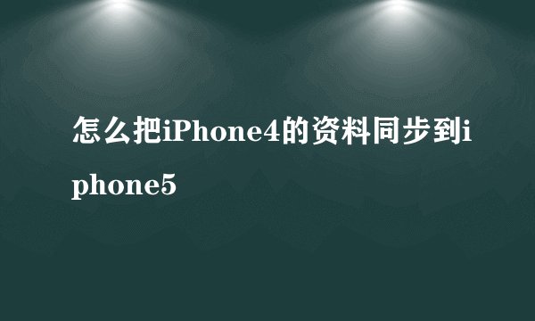 怎么把iPhone4的资料同步到iphone5