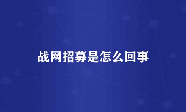 战网招募是怎么回事