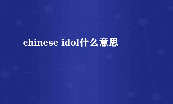 chinese idol什么意思
