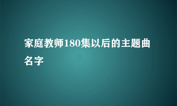 家庭教师180集以后的主题曲名字