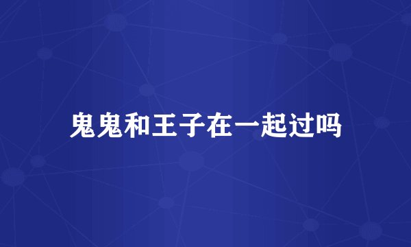 鬼鬼和王子在一起过吗