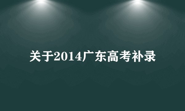 关于2014广东高考补录