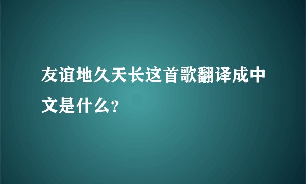 友谊地久天长这首歌翻译成中文是什么？
