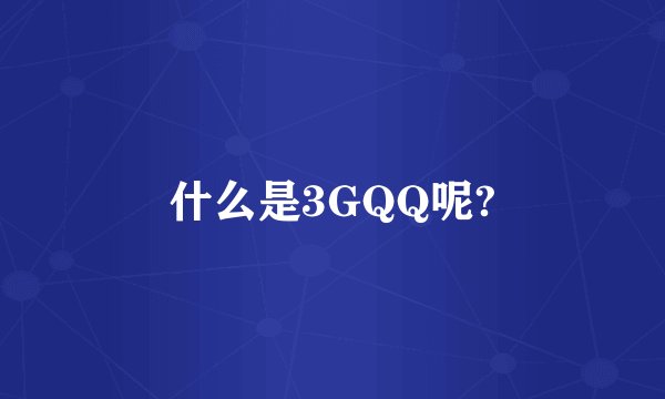什么是3GQQ呢?
